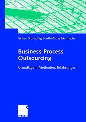 Business Process Outsourcing: Grundlagen, Methoden, Erfahrungen de Jürgen Gross