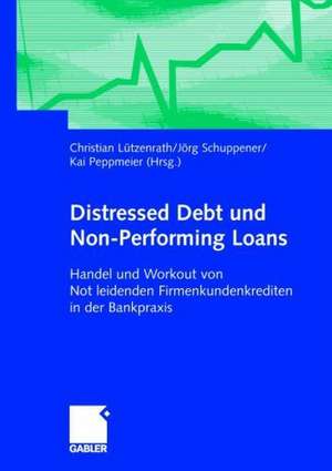 Distressed Debt und Non-Performing Loans: Handel und Workout von notleidenden Firmenkundenkrediten in der Bankpraxis de Christian Lützenrath