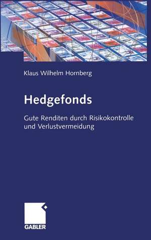 Hedgefonds: Gute Renditen durch Risikokontrolle und Verlustvermeidung de Klaus-Wilhelm Hornberg