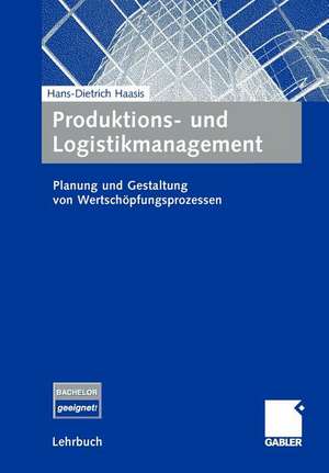 Produktions- und Logistikmanagement: Planung und Gestaltung von Wertschöpfungsprozessen de Hans-Dietrich Haasis