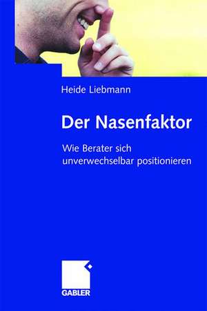 Der Nasenfaktor: Wie Berater sich unverwechselbar positionieren de Heide Liebmann