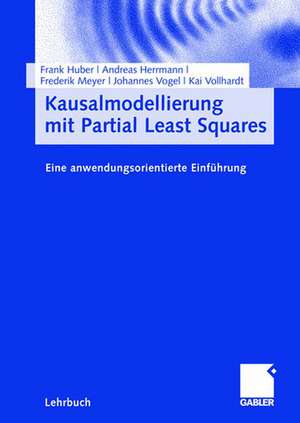 Kausalmodellierung mit Partial Least Squares: Eine anwendungsorientierte Einführung de Frank Huber