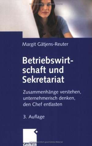 Betriebswirtschaft und Sekretariat: Zusammenhänge verstehen, unternehmerisch denken, den Chef entlasten de Margit Gätjens