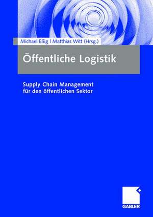 Öffentliche Logistik: Supply Chain Management für den öffentlichen Sektor de Michael Eßig