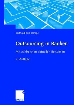 Outsourcing in Banken: Mit zahlreichen aktuellen Beispielen de Berthold Kaib