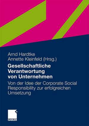 Gesellschaftliche Verantwortung von Unternehmen: Von der Idee der Corporate Social Responsibility zur erfolgreichen Umsetzung de Arnd Hardtke