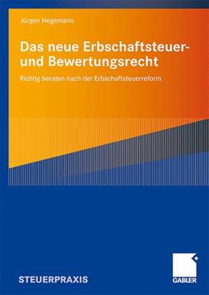 Das neue Erbschaftsteuer- und Bewertungsrecht: Richtig beraten nach der Erbschaftsteuerreform de Jürgen Hegemann