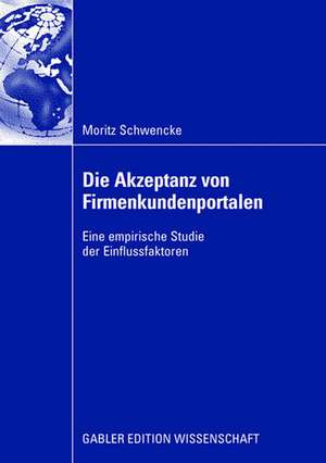 Die Akzeptanz von Firmenkundenportalen: Eine empirische Studie der Einflussfaktoren de Moritz Schwencke