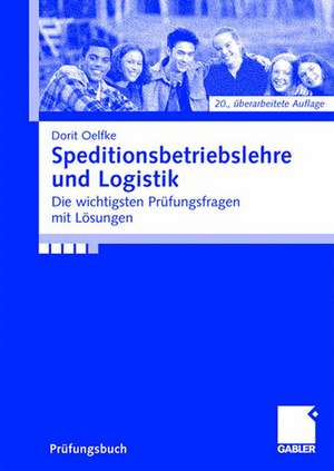 Speditionsbetriebslehre und Logistik: Die wichtigsten Prüfungsfragen mit Lösungen de Dorit Oelfke