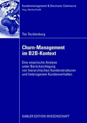 Churn-Management im B2B-Kontext: Eine empirische Analyse unter besonderer Berücksichtung von hierarchischen Kundenstrukturen und heterogenem Kundenverhalten de Tim Tecklenburg