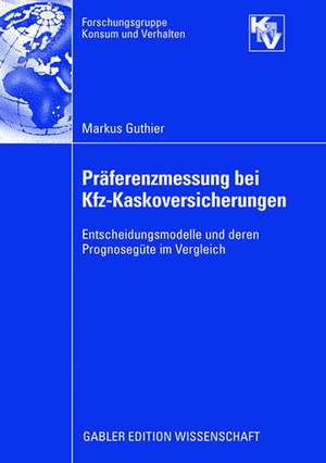 Präferenzmessung bei Kfz-Kaskoversicherungen: Entscheidungsmodelle und deren Prognosegüte im Vergleich de Markus Guthier