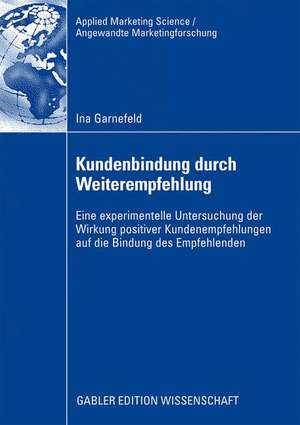 Kundenbindung durch Weiterempfehlung: Eine experimentelle Untersuchung der Wirkung positiver Kundenempfehlungen auf die Bindung des Empfehlenden de Ina Garnefeld