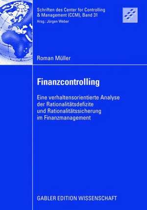 Finanzcontrolling: Eine verhaltensorientierte Analyse der Rationalitätsdefizite und Rationalitätssicherung im Finanzmanagement de Roman Müller