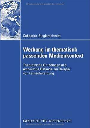 Werbung im thematisch passenden Medienkontext: Theoretische Grundlagen und empirische Befunde am Beispiel von Fernsehwerbung de Sebastian Sieglerschmidt