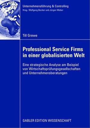 Professional Service Firms in einer globalisierten Welt: Eine strategische Analyse am Beispiel von Wirtschaftsprüfungsgesellschaften und Unternehmensberatungen de Till Grewe