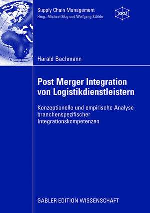 Post Merger Integration von Logistikdienstleistern: Konzeptionelle und empirische Analyse branchenspezifischer Integrationskompetenzen de Harald Bachmann