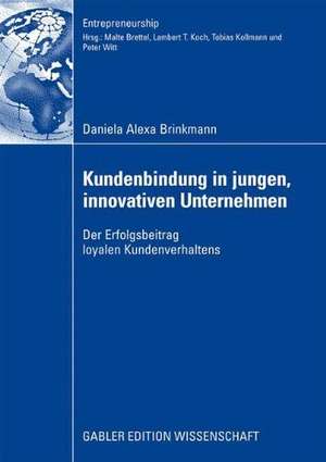 Kundenbindung in jungen, innovativen Unternehmen: Der Erfolgsbeitrag loyalen Kundenverhaltens de Daniela Alexa Brinkmann