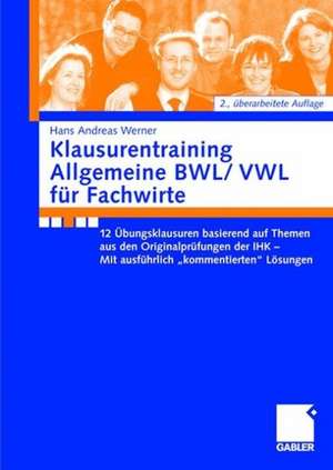 Klausurentraining Allgemeine BWL/VWL für Fachwirte: 12 Übungsklausuren basierend auf den Themen aus den Originalprüfungen der IHK - Mit ausführlich "kommentierten" Lösungshinweisen de Andreas Werner