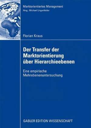 Der Transfer der Marktorientierung über Hierarchieebenen: Eine empirische Mehrebenenuntersuchung de Florian Kraus