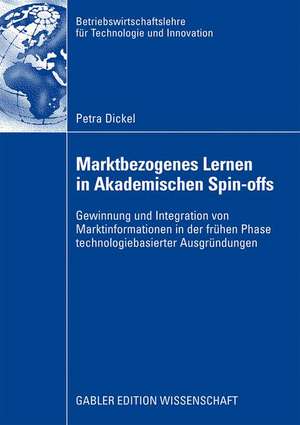 Marktbezogenes Lernen in akademischen Spin-Offs: Gewinnung und Integration von Marktinformationen in der frühen Phase technologiebasierter Ausgründungen de Petra Dickel