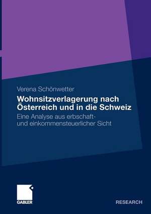 Wohnsitzverlagerung nach Österreich und in die Schweiz: Eine Analyse aus erbschaft- und einkommensteuerlicher Sicht de Verena Schönwetter