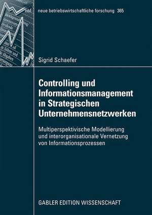 Controlling und Informationsmanagement in Strategischen Unternehmensnetzwerken: Multiperspektivische Modellierung und interorganisationale Vernetzung von Informationsprozessen de Sigrid Schaefer