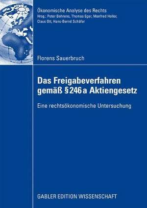 Das Freigabeverfahren gemäß § 246a Aktiengesetz: Eine rechtsökonomische Untersuchung de Florens Sauerbruch