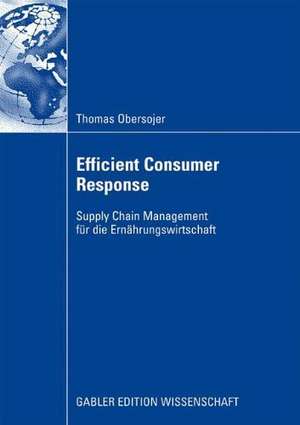 Efficient Consumer Response: Supply Chain Management für die Ernährungswirtschaft de Thomas Obersojer