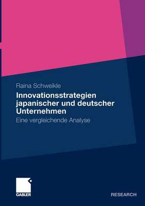 Innovationsstrategien japanischer und deutscher Unternehmen: Eine vergleichende Analyse de Raina Schweikle