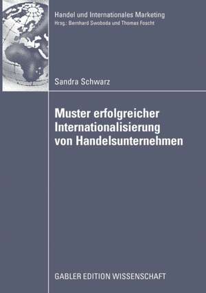 Muster erfolgreicher Internationalisierung von Handelsunternehmen: Eine empirische Analyse auf Basis des Konfigurationsansatzes und des Integration-Responsiveness-Frameworks de Sandra Schwarz