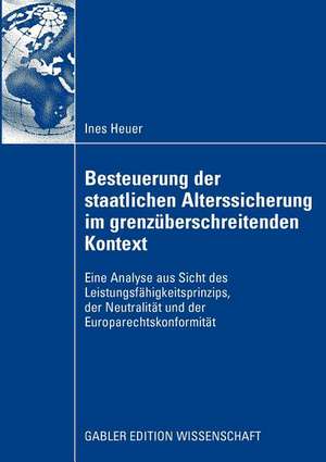 Besteuerung der staatlichen Alterssicherung im grenzüberschreitenden Kontext: Eine Analyse aus Sicht des Leistungsfähigkeitsprinzips, der Neutralität und der Europarechtskonformität de Ines Heuer