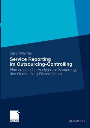 Service Reporting im Outsourcing-Controlling: Eine empirische Analyse zur Steuerung des Outsourcing-Dienstleisters de Gero Weimer