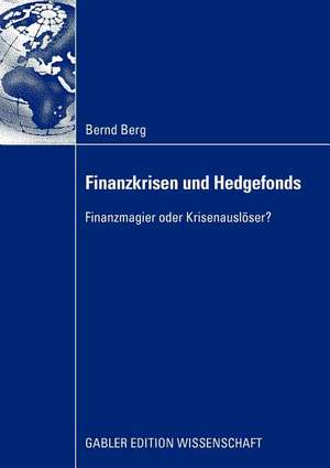 Finanzkrisen und Hedgefonds: Finanzmagier oder Krisenauslöser? de Bernd Berg