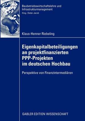 Eigenkapitalbeteiligungen an projektfinanzierten PPP-Projekten im deutschen Hochbau: Perspektive von Finanzintermediären de Klaus-Henner Riebeling