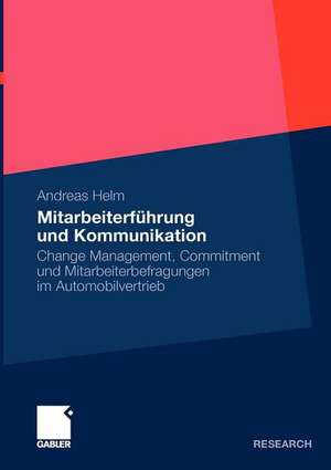 Mitarbeiterführung und Kommunikation: Change Management, Commitment und Mitarbeiterbefragungen im Automobilvertrieb de Andreas Helm