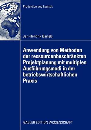 Anwendung von Methoden der ressourcenbeschränkten Projektplanung mit multiplen Ausführungsmodi in der betriebswirtschaftlichen Praxis: Rückbauplanung für Kernkraftwerke und Versuchsträgerplanung in Automobilentwicklungsprojekten de Jan-Hendrik Bartels