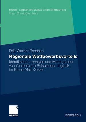 Regionale Wettbewerbsvorteile: Identifikation, Analyse und Management von Clustern am Beispiel der Logistik im Rhein-Main-Gebiet de Falk Werner Raschke