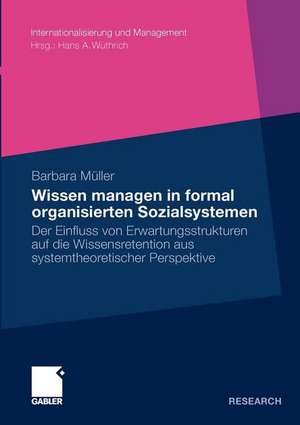 Wissen managen in formal organisierten Sozialsystemen: Der Einfluss von Erwartungsstrukturen auf die Wissensretention aus systemtheoretischer Perspektive de Barbara Müller