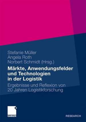 Märkte, Anwendungsfelder und Technologien in der Logistik: Ergebnisse und Reflexion von 20 Jahren Logistikforschung de Stefanie Müller