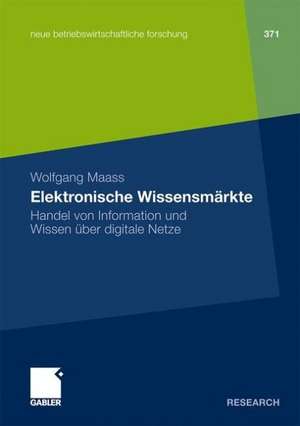 Elektronische Wissensmärkte: Handel von Information und Wissen über digitale Netze de Wolfgang Maass