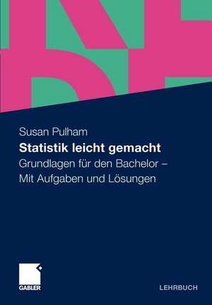 Statistik leicht gemacht: Grundlagen für den Bachelor. Mit Aufgaben und Lösungen de Susan Pulham