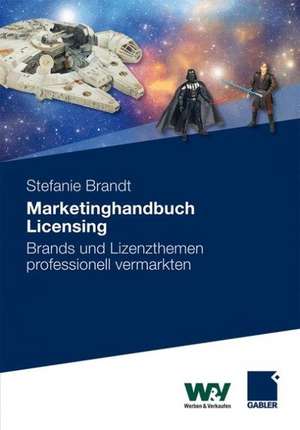 Marketinghandbuch Licensing: Brands und Lizenzthemen professionell vermarkten de Stefanie Brandt