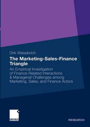 The Marketing-Sales-Finance Triangle: An Empirical Investigation of Finance-Related Interactions & Managerial Challenges Among Marketing, Sales, and Finance Actors de Dirk Weissbrich