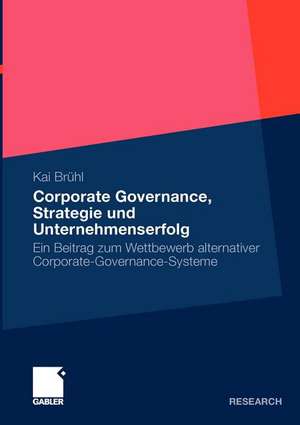 Corporate Governance, Strategie und Unternehmenserfolg: Ein Beitrag zum Wettbewerb alternativer Corporate-Governance-Systeme de Kai Brühl