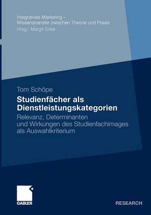 Studienfächer als Dienstleistungskategorien: Relevanz, Determinanten und Wirkungen des Studienfachimages als Auswahlkriterium de Tom Schöpe