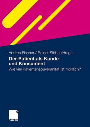 Der Patient als Kunde und Konsument: Wie viel Patientensouveränität ist möglich? de Andrea Fischer