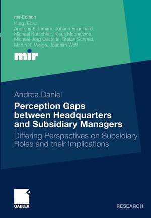 Perception Gaps between Headquarters and Subsidiary Managers: Differing Perspectives on Subsidiary Roles and their Implications de Andrea Daniel