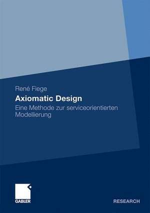 Axiomatic Design: Eine Methode zur serviceorientierten Modellierung de René Fiege