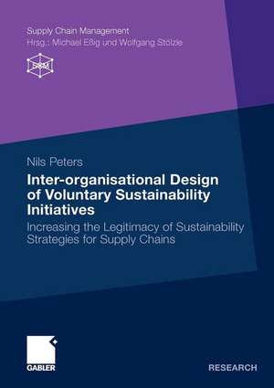 Inter-organisational Design of Voluntary Sustainability Initiatives: Increasing the Legitimacy of Sustainability Strategies for Supply Chains de Nils Peters