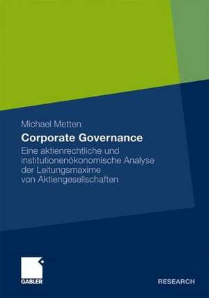 Corporate Governance: Eine aktienrechtliche und institutionenökonomische Analyse der Leitungsmaxime von Aktiengesellschaften de Michael Metten